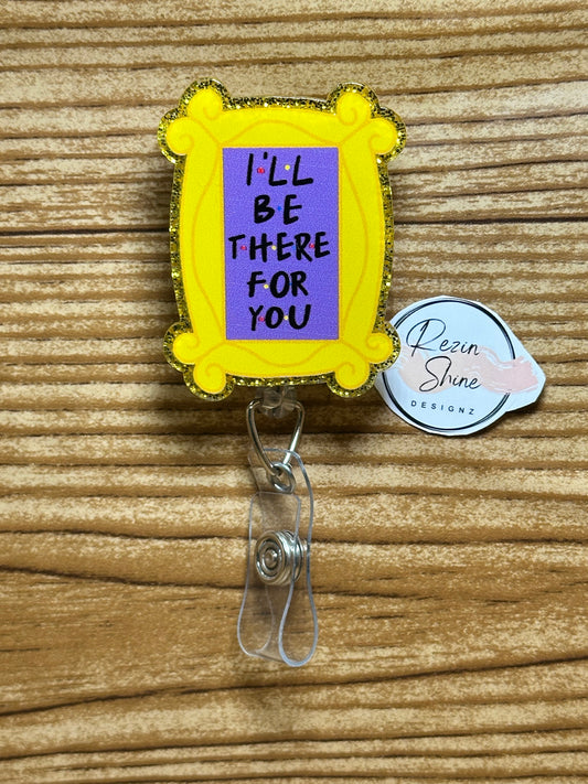 I'll Be There For You Badge Reel