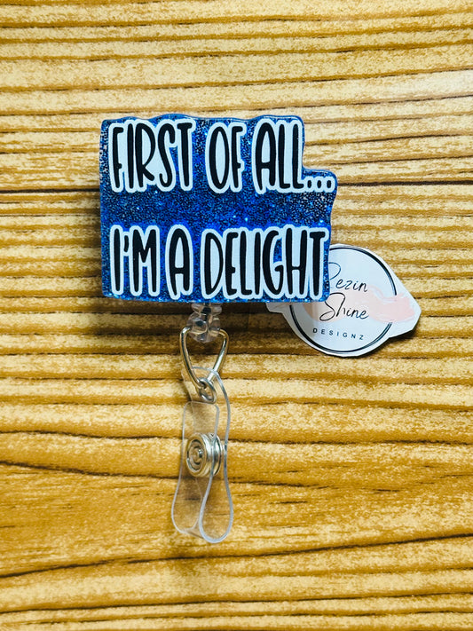 First Of All I'm A Delight Badge Reel